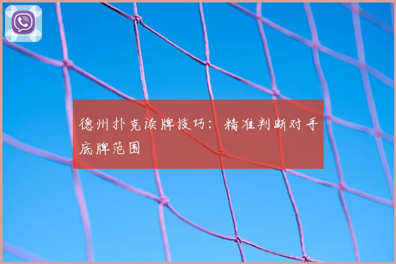 德州扑克读牌技巧:精准判断对手底牌范围