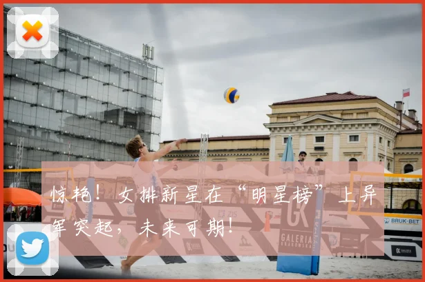 惊艳!女排新星在“明星榜”上异军突起,未来可期!