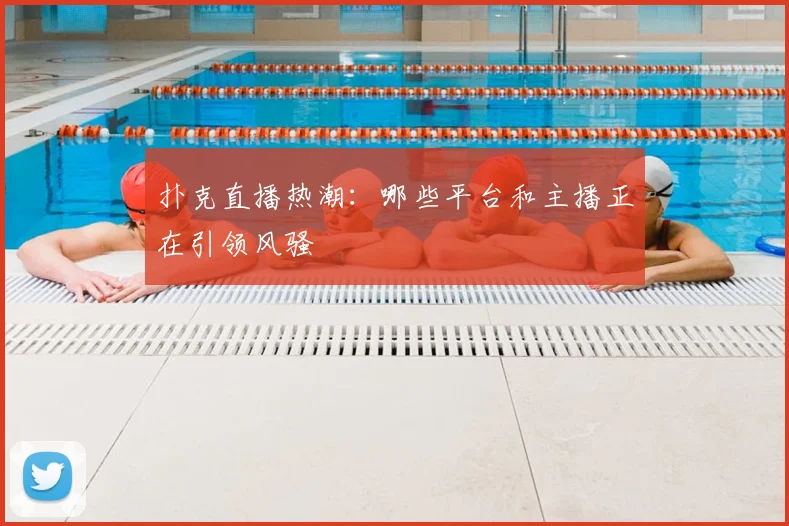 扑克直播热潮：哪些平台和主播正在引领风骚