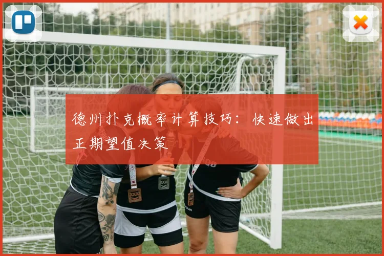 德州扑克概率计算技巧：快速做出正期望值决策