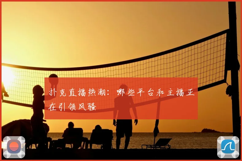 扑克直播热潮:哪些平台和主播正在引领风骚