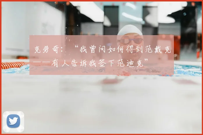 克劳奇:“我曾问如何得到范戴克——有人告诉我签下范迪克”
