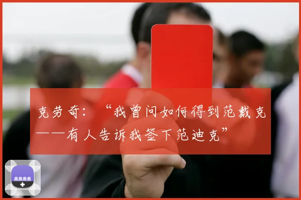 克劳奇：“我曾问如何得到范戴克——有人告诉我签下范迪克”